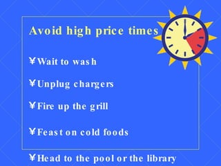 Avoid high price times Wait to wash Unplug chargers Fire up the grill Feast on cold foods Head to the pool or the library 