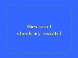 How can I  check my results? 