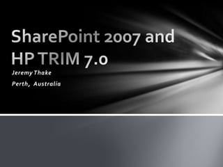 Jeremy Thake Perth,  Australia SharePoint 2007 and HP TRIM 7.0 