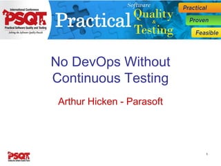 No DevOps Without
Continuous Testing
Arthur Hicken - Parasoft
1
 
