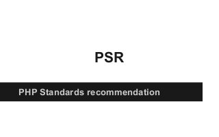 PSR
PHP Standards recommendation

 