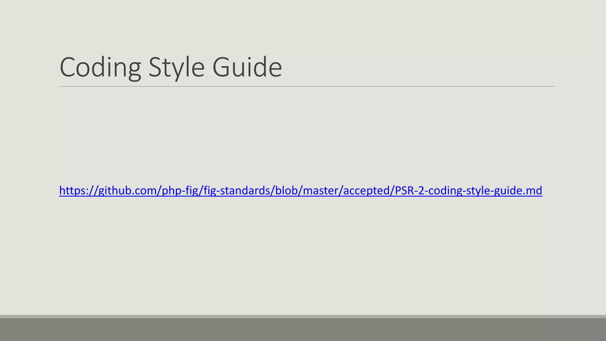 Coding Style Guide
https://github.com/php-fig/fig-standards/blob/master/accepted/PSR-2-coding-style-guide.md
 