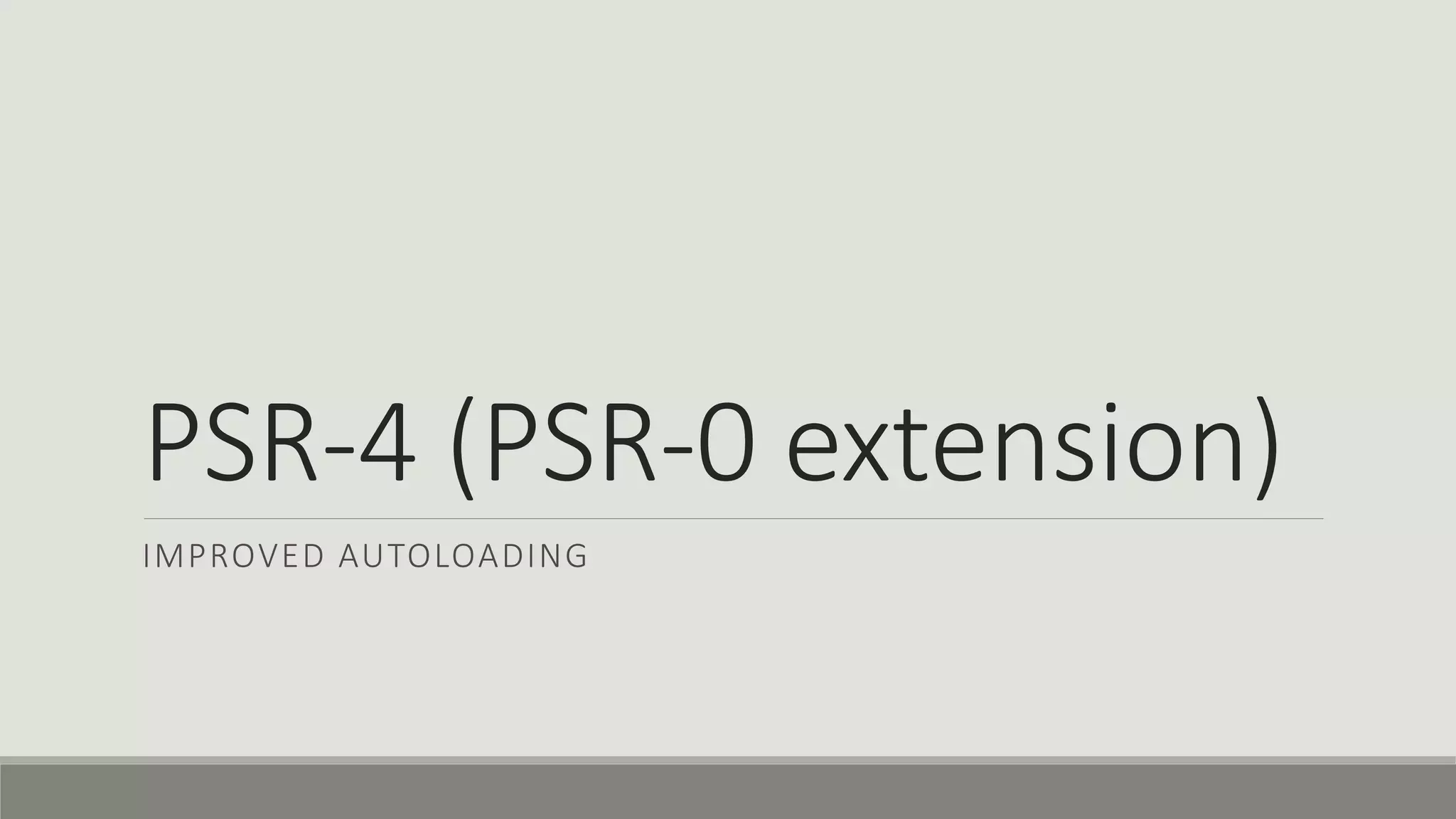 PSR-4 (PSR-0 extension)
IMPROVED AUTOLOADING
 