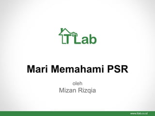 Mari Memahami PSR 
oleh 
Mizan Rizqia 
 