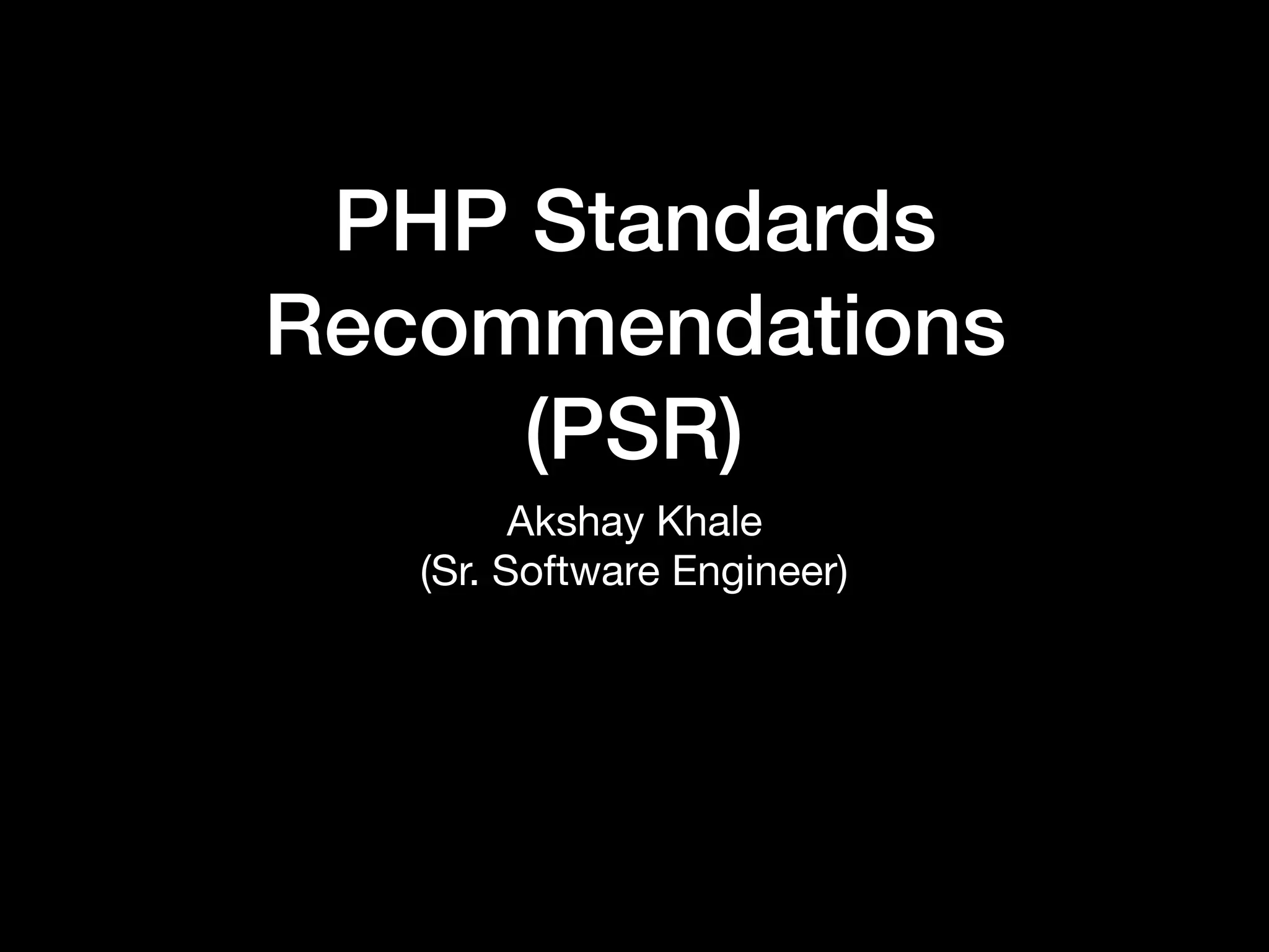 PHP Standards Recommendations (PSR) Akshay Khale (Sr. Software Engineer) 