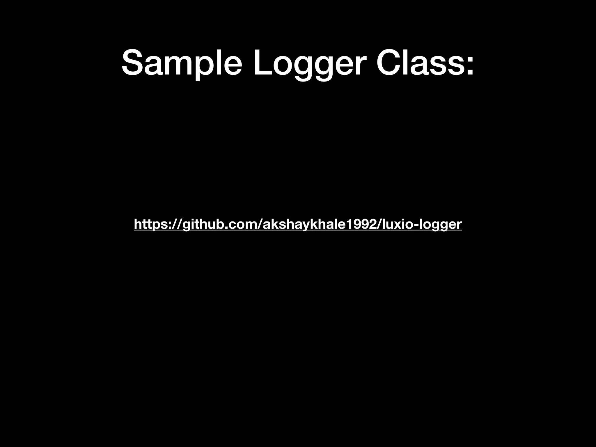 Sample Logger Class: https://github.com/akshaykhale1992/luxio-logger 