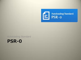 PSR-0
Autoloading Standard
 