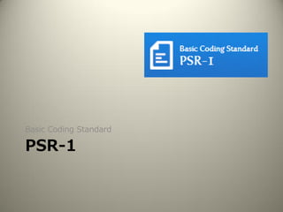 PSR-1
Basic Coding Standard
 