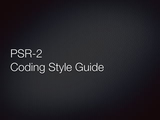 PSR-2
Coding Style Guide
 