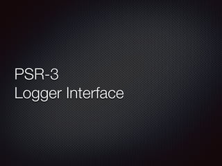 PSR-3
Logger Interface
 