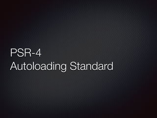 PSR-4
Autoloading Standard
 