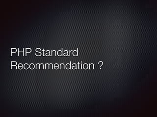 PHP Standard
Recommendation ?
 