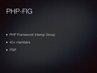 PHP-FIG
PHP Framework Interop Group
40+ members
PSR
 