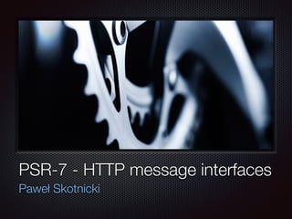 tekst
PSR-7 - HTTP message interfaces
Paweł Skotnicki
 