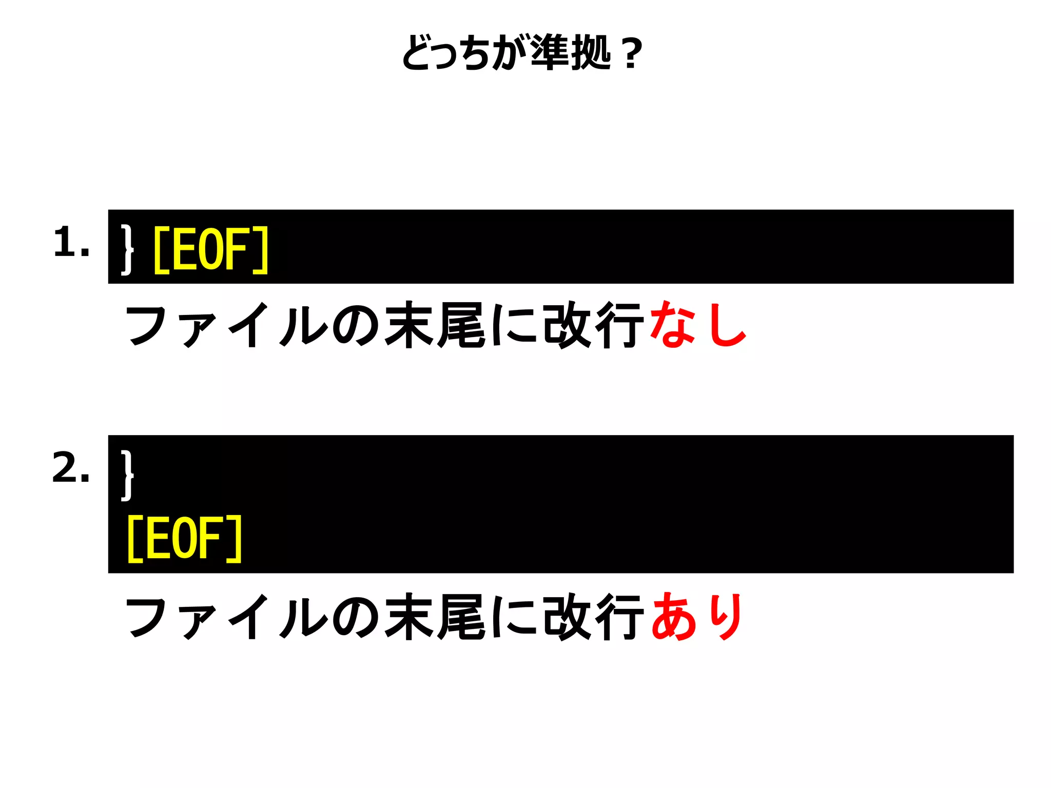 }[EOF]
どっちが準拠？
}
[EOF]
1.
2.
ファイルの末尾に改行なし
ファイルの末尾に改行あり
 
