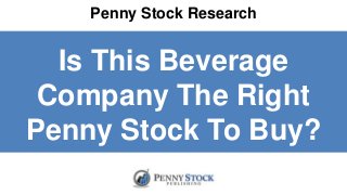 Penny Stock Research
Is This Beverage
Company The Right
Penny Stock To Buy?
 
