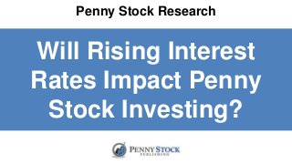 Penny Stock Research
Will Rising Interest
Rates Impact Penny
Stock Investing?
 