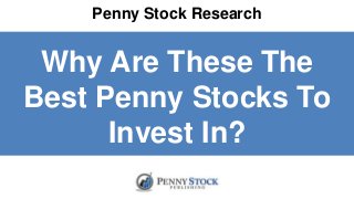 Penny Stock Research
Why Are These The
Best Penny Stocks To
Invest In?
 