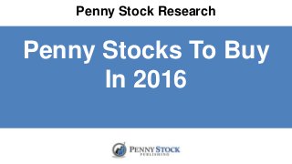 Penny Stock Research
Penny Stocks To Buy
In 2016
 