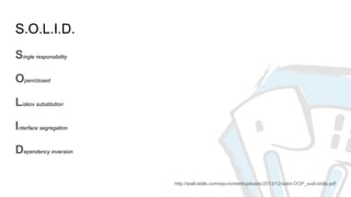 S.O.L.I.D.
Single responsibility
Open/closed
Liskov substitution
Interface segregation
Dependency inversion
http://wall-skills.com/wp-content/uploads/2013/12/solid-OOP_wall-skills.pdf
 