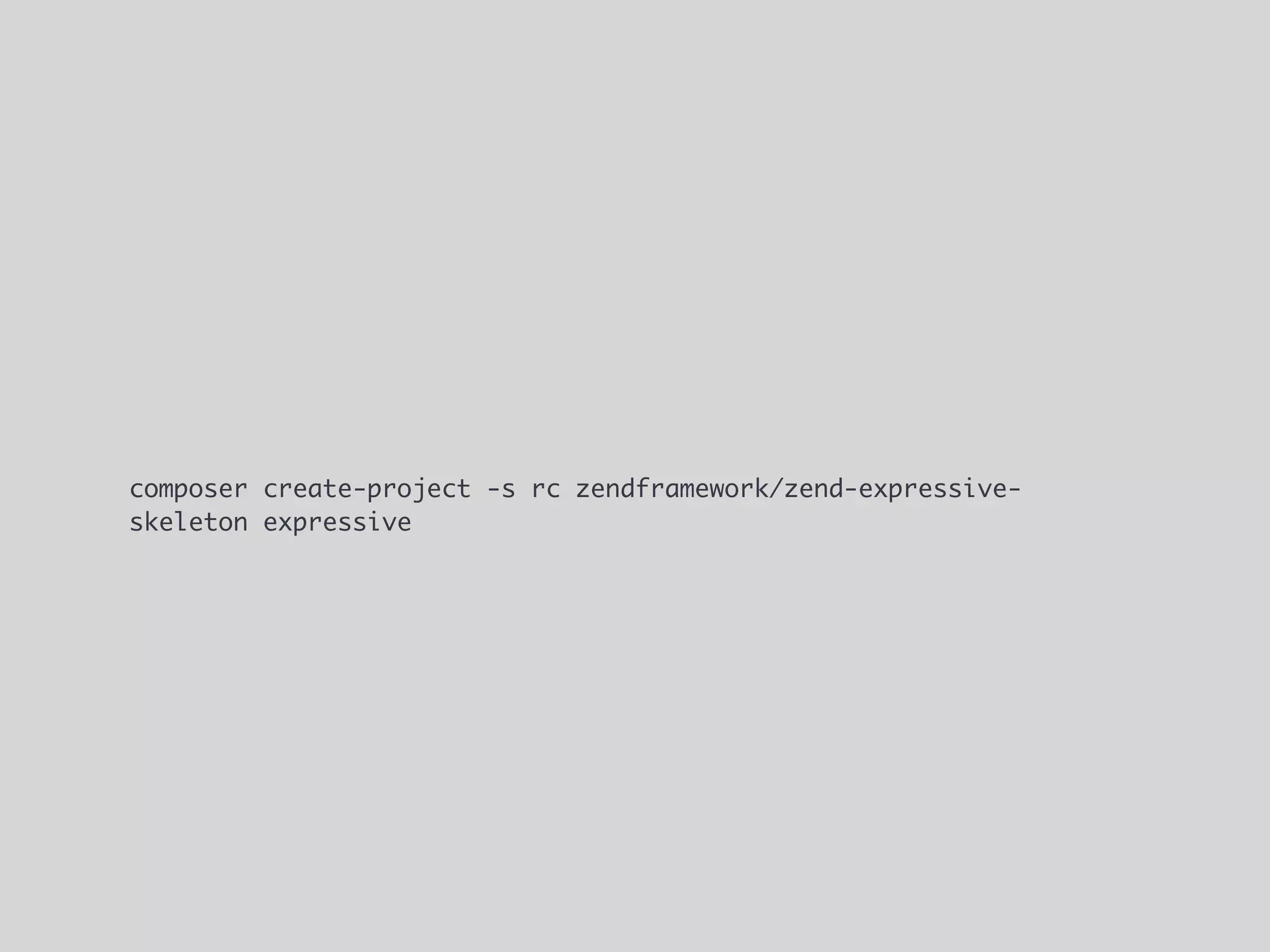 composer create-project -s rc zendframework/zend-expressive-
skeleton expressive
 