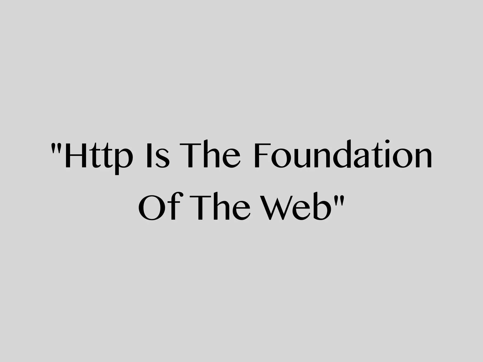 "Http Is The Foundation
Of The Web"
 