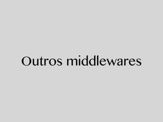 Outros middlewares
 