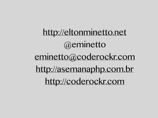http://eltonminetto.net
@eminetto
eminetto@coderockr.com
http://asemanaphp.com.br
http://coderockr.com
 