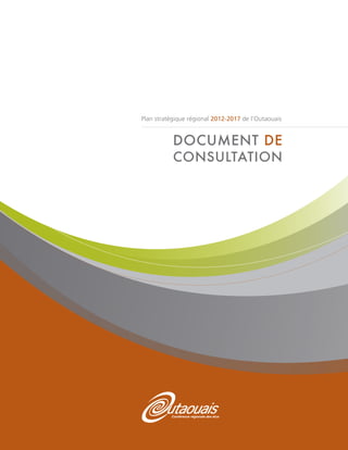 Plan stratégique régional 2012-2017 de l’Outaouais


           DOCUMENT DE
           CONSULTATION
 