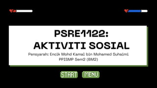 PSRE1122:
PSRE1122:
AKTIVITI SOSIAL
AKTIVITI SOSIAL
Pensyarah: Encik Mohd Kamal bin Mohamed Suhaimi
PPISMP Sem2 (BM2)
 