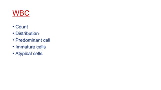 WBC
• Count
• Distribution
• Predominant cell
• Immature cells
• Atypical cells
 