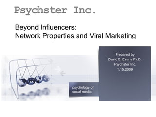 Beyond Influencers:  Network Properties and Viral Marketing  Prepared by David C. Evans Ph.D. Psychster Inc. 1.15.2009 