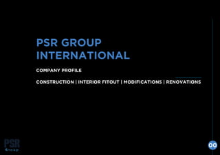 PSR GROUP
INTERNATIONAL
COMPANY PROFILE
CONSTRUCTION | INTERIOR FITOUT | MODIFICATIONS | RENOVATIONS
00
 