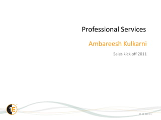 © 1E 2011 1
Professional Services
Ambareesh Kulkarni
Sales kick off 2011
 