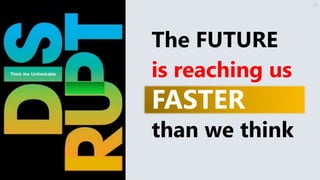 The FUTURE
is reaching us
FASTER
than we think
26
 