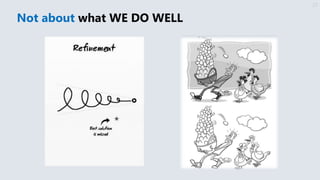 Not about what WE DO WELL
27
 