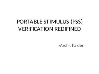 PORTABLE STIMULUS (PSS)
VERIFICATION REDIFINED
-Archit halder
 