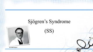 Sjögren’s Syndrome
(SS)
 