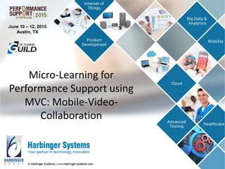 Micro-Learning for
Performance Support using
MVC: Mobile-Video-
Collaboration
June 10 – 12, 2015
Austin, TX
 