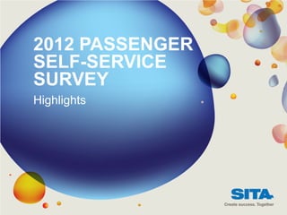 2012 PASSENGER
SELF-SERVICE
SURVEY
Highlights
 