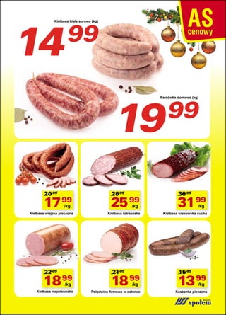 14

Kiełbasa biała surowa (kg)

99

19

Palcówka domowa (kg)

20 99

17 99
/kg

Kiełbasa wiejska pieczona

22 99

29 99

25 99
/kg

Kiełbasa tatrzańska

21 99

18 99

18 99

Kiełbasa napoleońska

Polędwica firmowa w osłonce

/kg

/kg

99

36 99

31 99
/kg

Kiełbasa krakowska sucha

15 99

13 99
/kg

Kaszanka pieczona

 