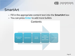 SmartArt
– Fill in the appropriate content text into the SmartArt box
– You can press Enter to add more bullets

Page 6

 