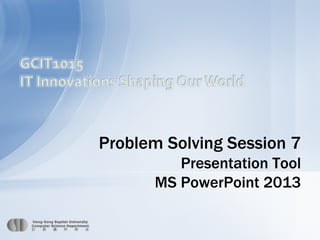 Page 1
Problem Solving Session 7
Presentation Tool
MS PowerPoint 2013
 