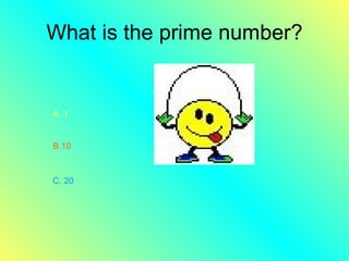 What is the prime number? A. 1 B.10 C. 20 