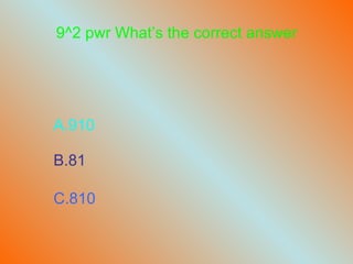 9^2 pwr What’s the correct answer A.910 B.81 C.810 