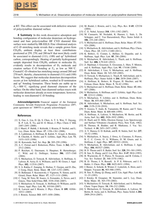 at RT. This effect can be associated with defective structure
of polycrystalline diamond surface.
4 Summary In this work dissociative adsorption and
bonding conﬁguration of molecular deuterium on hydroge-
nated and bare polycrystalline HF CVD diamond ﬁlm
surface were studied by HR-EELS. Fine vibrational analysis
of C–D stretching mode reveals that a sample grown from
CD4/D2 ambient display at least three contributions
positioned at 259, 270, and 280 meV that most likely could
be associated to diamond (111), (100) and sp2
hybridized
carbon, correspondingly. Heating of partially hydrogenated
sample deposited from CH4/H2 ambient in molecular D2
evidently results in decomposition of D2 molecule and
creation surface C–D bonding at TA as low as 500 8C.
Created C–D vibration has stretching energy around 260 and
270 meV, thereby, characteristic to diamond (111) and (100)
facets. We suggest that molecular deuterium decomposition
occurs at low hybridized carbon, resulted in D termination
and sp3
bonding formation. These bonds are stable up to
TA ¼ 800 8C, signifying good diamond character of the
surface. On the other hand, bare diamond surface reacts with
molecular deuterium already at room temperature, however,
leading to non-diamond C–D bonding.
Acknowledgements Financial support of the European
Community Seventh Framework Programme Prometheus (FP7,
grant agreement no’ 308975) is greatly acknowledged.
References
[1] X. Gao, L. Liu, D. Qi, S. Chen, A. T. S. Wee, T. Ouyang,
K. P. Loh, X. Yu, and H. O. Moser, J. Phys. Chem. C 112,
2487–2491 (2008).
[2] J. Mareš, P. Hubík, J. Krištoﬁk, J. Ristein, P. Strobel, and L.
Ley, Diam. Relat. Mater. 17, 1356–1361 (2008).
[3] A. Laikhtman, A. Hoffman, R. Kalish, Y. Avigal, A. Breskin,
R. Chechik, E. Shefer, and Y. Lifshitz, Appl. Phys. Lett. 73,
1433–1435 (1998).
[4] H. Kawarada, Surf. Sci. Rep. 26, 205–259 (1996).
[5] A. C. Ferrari and J. Robertson, Philos. Trans. A 362, 2477–
2512 (2004).
[6] P. Reichart, G. Datzmann, A. Hauptner, R. Hertenberger,
C. Wild, and G. Dollinger, Science 306, 1537–1540
(2004).
[7] S. Michaelson, O. Ternyak, R. Akhvlediani, A. Hoffman, A.
Lafosse, R. Azria, O. A. Williams, and D. M. Gruen, J. Appl.
Phys. 102, 113516 (2007).
[8] S. A. Rakha, C. Jianqing, X. Huihao, Y. Guojun, and D. Zhu,
J. Gong, Diam. Relat. Mater. 18, 1247–1252 (2009).
[9] D. Ballutaud, T. Kociniewski, J. Vigneron, N. Simon, and H.
Girard, Diam. Relat. Mater. 17, 1127–1131 (2008).
[10] C. Tang, M. Neto, M. Soares, A. Fernandes, A. Neves, and J.
Grácio, Thin Solid Films 515, 3539–3546 (2007).
[11] S. Michaelson, O. Ternyak, A. Hoffman, O. Williams, and D.
Gruen, Appl. Phys. Lett. 91, 103104 (2007).
[12] K. Larsson and J. Ristein, J. Phys. Chem. B 109, 10304–
10311 (2005).
[13] J. Ristein, Science 313, 1057–1058 (2006).
[14] M. Riedel, J. Ristein, and L. Ley, Phys. Rev. B 69, 125338
(2004).
[15] C. E. Nebel, Science 318, 1391–1392 (2007).
[16] M. Cannaerts, M. Nesladek, K. Haenen, L. Stals, L. De
Schepper, and C. Van Haesendonck, Phys. Status Solidi A
186, 235–240 (2001).
[17] S. Michaelson and A. Hoffman, Diam. Relat. Mater. 17, 920–
924 (2008).
[18] S. Michaelson, R. Akhvlediani, and A. Hoffman, Phys. Chem.
Chem. Phys. 13, 11471–11480 (2011).
[19] K. Bobrov, G. Comtet, L. Hellner, G. Dujardin, and A.
Hoffman, Appl. Phys. Lett. 85, 296 (2004).
[20] S. Michaelson, R. Akhvlediani, L. Tkach, and A. Hoffman,
Surf. Sci. 606, L79–L81 (2012).
[21] Z. Shpilman, I. Gouzman, E. Grossman, L. Shen, T. Minton,
and A. Hoffman, Appl. Phys. Lett. 95, 174106 (2009).
[22] R. Akhvlediani, I. Lior, S. Michaelson, and A. Hoffman,
Diam. Relat. Mater. 11, 545–549 (2002).
[23] O. Ternyak, S. Michaelson, L. Tkach, R. Akhvlediani, and A.
Hoffman, Phys. Status Solidi A 204, 2839–2846 (2007).
[24] A. Hoffman, K. Bobrov, B. Fisgeer, H. Shechter, and M.
Folman, Diam. Relat. Mater. 5, 76–82 (1996).
[25] S. Michaelson and A. Hoffman, Diam. Relat. Mater. 15, 486–
497 (2006).
[26] S. Michaelson, A. Hoffman, and Y. Lifshitz, Appl. Phys. Lett.
89, 223112 (2006).
[27] S. Michaelson, Y. Lifshitz, and A. Hoffman, Diam. Relat.
Mater. 16, 855–860 (2007).
[28] R. Akhvlediani, S. Michaelson, and A. Hoffman, Surf. Sci.
604, 2129–2138 (2010).
[29] T. Aizawa, T. Ando, K. Yamamoto, M. Kamo, and Y. Sato,
Diam. Relat. Mater. 4, 600–606 (1995).
[30] A. Hoffman, A. Lafosse, S. Michaelson, M. Bertin, and R.
Azria, Surf. Sci. 602, 3026–3032 (2008).
[31] H. Ibach and D. Mills, Electron Energy Loss Spectroscopy
and Surface Vibrations (Academic Press, New York, 1982).
[32] R. Thomas, R. Rudder, and R. Markunas, J. Vac. Sci.
Technol. A 10, 2451–2457 (1992).
[33] A. V. Hamza, G. D. Kubiak, and R. H. Stulen, Surf. Sci. 237,
35–52 (1990).
[34] S. Michaelson, A. Stacey, J. Orwa, A. Cimmino, S. Prawer,
B. C. C. Cowie, O. A. Williams, D. M. Gruen, and A.
Hoffman, J. Appl. Phys. 107, 093521 (2010).
[35] S. Michaelson, R. Akhvlediani, and A. Hoffman, J. Appl.
Phys. 104, 083527 (2008).
[36] B. D. Thoms and J. E. Butler, Surf. Sci. 328, 291–301 (1995).
[37] B. Sun, X. Zhang, and Z. Lin, Phys. Rev. B 47, 9816 (1993).
[38] B. Waclawski, D. T. Pierce, N. Swanson, and R. Celotta, J.
Vac. Sci. Technol. 21, 368–3370 (1982).
[39] B. D. Thoms, J. N. Russell, Jr. P. E. Pehrsson, and J. E.
Butler, J. Chem. Phys. 100, 8425–8431 (1994).
[40] J. Biener, A. Schenk, B. Winter, C. Lutterloh, A. Horn, and J.
Küpper, Vacuum 46, 903–906 (1995).
[41] B. Sun, X. Zhang, Q. Zhang, and Z. Lin, Appl. Phys. Lett. 62,
31–33 (1993).
[42] J. Kinsky, R. Graupner, M. Stammler, and L. Ley, Diam.
Relat. Mater. 11, 365–370 (2002).
[43] S. Michaelson, O. Ternyak, R. Akhvlediani, and A. Hoffman,
Chem. Vapor Depos. 14, 196–212 (2008).
[44] S. Michaelson, O. Ternyak, R. Akhvlediani, A. Lafosse, M.
Bertin, R. Azria, and A. Hoffman, Phys. Status Solidi A 204,
2909–2914 (2007).
2318 S. Michaelson et al.: Dissociative adsorption of molecular deuterium on polycrystalline diamond films
ß 2014 WILEY-VCH Verlag GmbH & Co. KGaA, Weinheim www.pss-a.com
physica
ssp
status
solidi
a
 