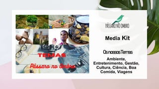 Media Kit
Ambiente,
Entretenimento, Gestão,
Cultura, Ciência, Boa
Comida, Viagens
OsnossosTemas
 