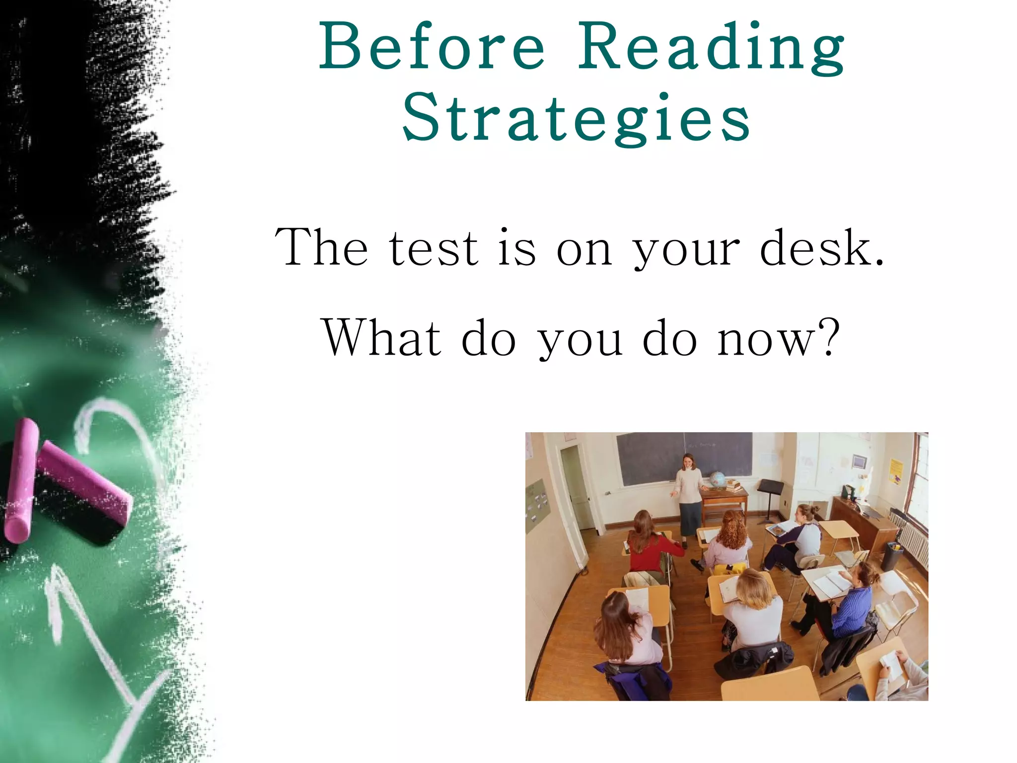 Before Reading Strategies   The test is on your desk. What do you do now? 