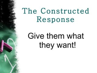 The Constructed Response Give them what they want! 