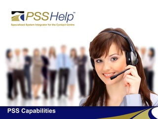 1© 2015 PSS Help - All Rights ReservedPSS Capabilities
Specialised System Integrator for the Contact Centre
 